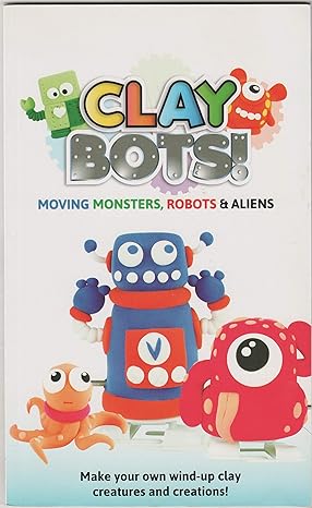 Clay Bots Moving Monsters, Robots & Aliens. Paperback – January 1, 2015